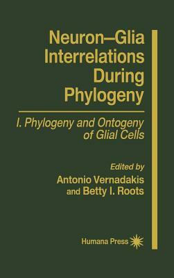 Neuron-Glia Interrelations During Phylogeny I: Phylogeny and Ontogeny of Glial Cells by Betty I. Roots, Antonia Vernadakis