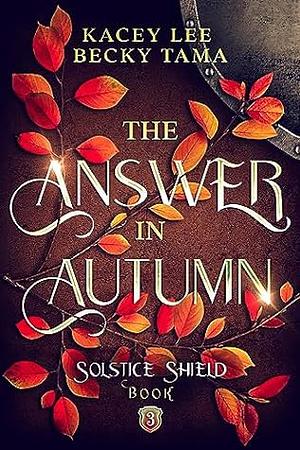 The Answer In Autumn: Solstice Shield Book 3 by Kacey Lee