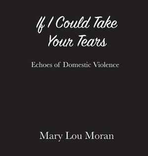If I Could Take Your Tears by Mary Lou Moran