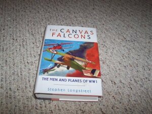 The Canvas Falcons: The Men and Planes of WW1 by Stephen Longstreet