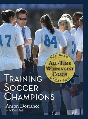 Training Soccer Champions by Anson Dorrance