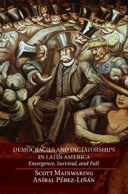 Democracies and Dictatorships in Latin America by Scott Mainwaring, Anibal Perez-Linan