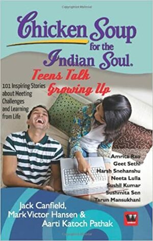 Chicken Soup For The Indian Soul : Teens Talk Growing Up by Jack Canfield