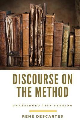 Discourse on the Method: unabridged 1637 René Descartes version by René Descartes