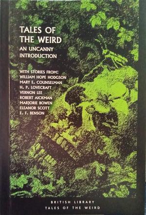 Tales of the Weird: An Uncanny Introduction by William Hope Hodgson, Mary Elizabeth Counselman, E. F. Benson, Marjorie Bowen, Robert Aickman, Eleanor Scott, Vernon Lee, H.P. Lovecraft