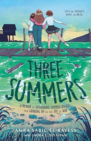 Three Summers: A Memoir of Sisterhood, Summer Crushes, and Growing Up on the Eve of War by Amra Sabic-El-Rayess, Laura L. Sullivan