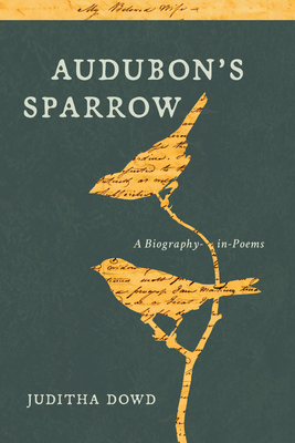 Audubon's Sparrow: A Biography-In-Poems by Juditha Dowd