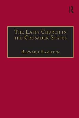 The Latin Church in the Crusader States: The Secular Church by Bernard Hamilton