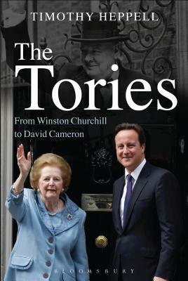The Tories: From Winston Churchill to David Cameron by Timothy Heppell