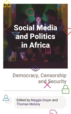 Social Media and Politics in Africa: Democracy, Censorship and Security by 