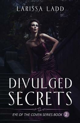 Divulged Secrets: (Eye of the Coven Series Book #2) by Larissa Ladd