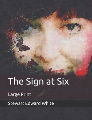 The Sign at Six: Large Print by Stewart Edward White