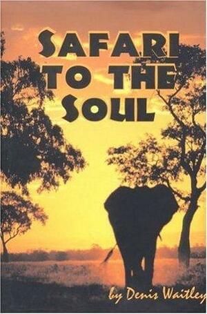 Safari to the Soul by Denis Waitley
