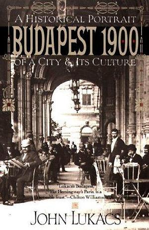 Budapest 1900: A Historical Portrait of a City & Its Culture by John Lukacs, John Lukacs