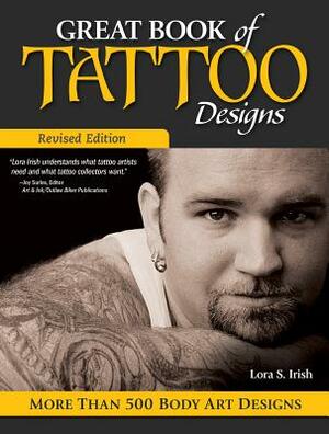 Great Book of Tattoo Designs, Revised Edition: More Than 500 Body Art Designs by Lora S. Irish