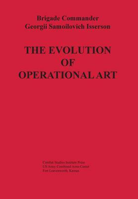 The Evolution of Operational Art by Combat Studies Institute Press, Georgii Samoilovich Isserson
