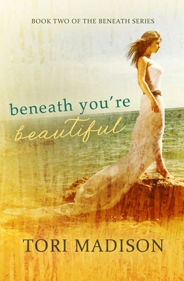 Beneath, You're Beautiful by Tori Madison