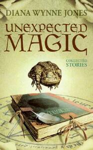 Unexpected Magic: Collected Stories by Diana Wynne Jones