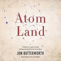 Atom Land: A Guided Tour Through the Strange (and Impossibly Small) World of Particle Physics by Jon Butterworth