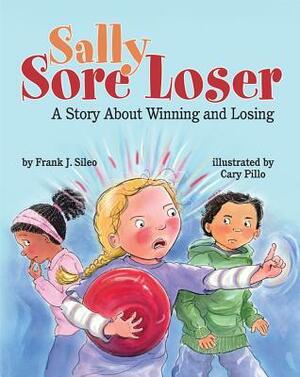 Sally Sore Loser: A Story about Winning and Losing by Frank J. Sileo, Cary Pillo