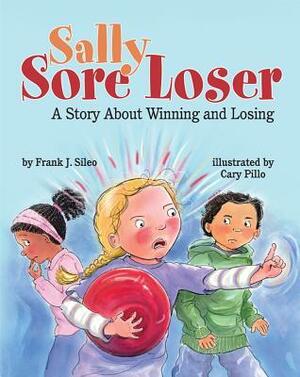 Sally Sore Loser: A Story about Winning and Losing by Cary Pillo, Frank J. Sileo