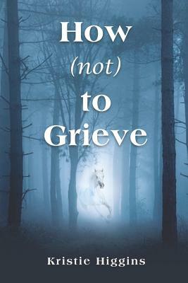 How (Not) to Grieve by Kristie Higgins