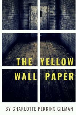 The Yellow Walpapper: A Psychological fiction by Charlotte Perkins Gilman by Charlotte Perkins Gilman