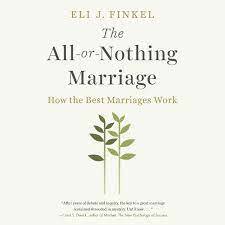 The All-or-Nothing Marriage: How the Best Marriages Work by Eli J. Finkel