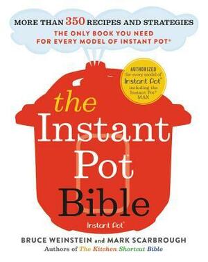 The Instant Pot Bible: The Only Cookbook You Need -- with More than 350 Recipes and Strategies for Getting the Most Out of Your Instant Pot Electric Pressure Cooker by Bruce Weinstein