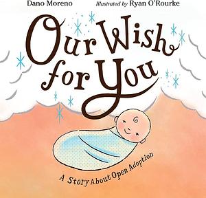 Our Wish for You: A Story About Open Adoption by Dano Moreno