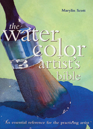 The Watercolor Artist's Bible by Marilyn Scott