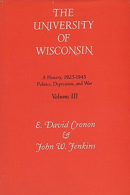 Univ of Wisconsin V3: Volume III: Politics, Depression, and War, 1925-1945 by E. David Cronon