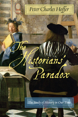 The Historians' Paradox: The Study of History in Our Time by Peter Charles Hoffer