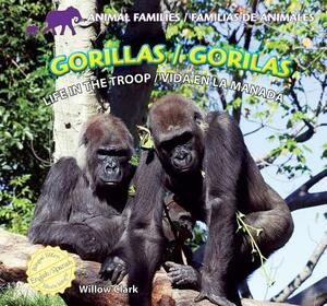 Gorillas/Gorilas: Life in the Troop/Vida En La Manada by Willow Clark