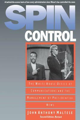 Spin Control: The White House Office of Communications and the Management of Presidential News by John Anthony Maltese