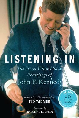 Listening in: The Secret White House Recordings of John F. Kennedy [With CD (Audio)] by Caroline Kennedy, Ted Widmer
