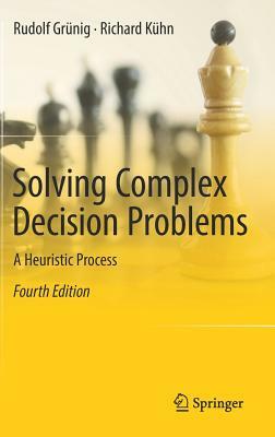 Solving Complex Decision Problems: A Heuristic Process by Richard Kühn, Rudolf Grünig