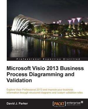 Microsoft VISIO 2013 Business Process Diagramming and Validation by David Parker