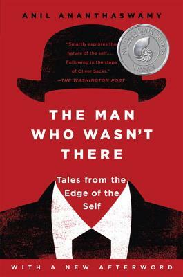 The Man Who Wasn't There: Tales from the Edge of the Self by Anil Ananthaswamy