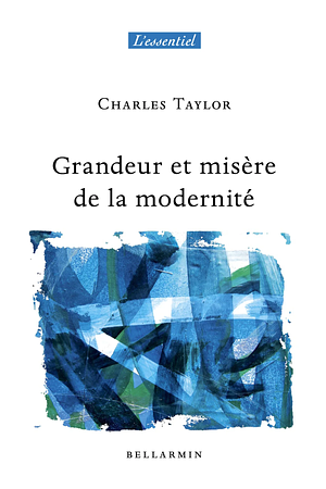 Grandeur et misère de la modernité by Charles Taylor