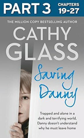 Saving Danny: Part 3 of 3 by Cathy Glass