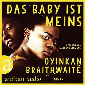 Das Baby ist meins by Oyinkan Braithwaite