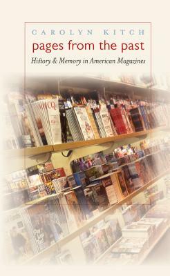 Pages from the Past: History and Memory in American Magazines by Carolyn Kitch