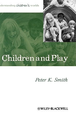 Children and Play: Understanding Children's Worlds by Peter K. Smith