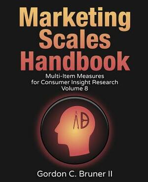 Marketing Scales Handbook: Multi-Item Measures for Consumer Insight Research (Volume 8) by Gordon C. Bruner II