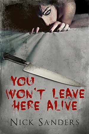You Won't Leave Here Alive (You Won't Leave Here Alive Series Book 1) by Nick Sanders
