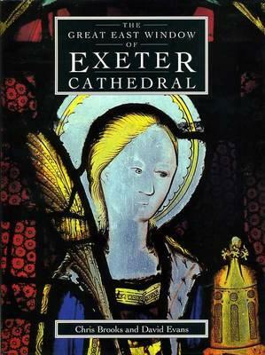 Great East Window of Exeter Cathedral: A Glazing History by Chris Brooks, David Evans