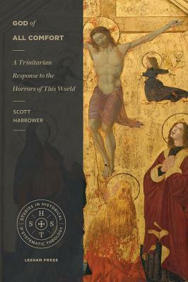 God of All Comfort: A Trinitarian Response to the Horrors of This World by Scott Harrower