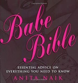 Babe Bible: Essential Advice on Everything You Need to Know by Anita Naik