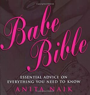 Babe Bible: Essential Advice on Everything You Need to Know by Anita Naik